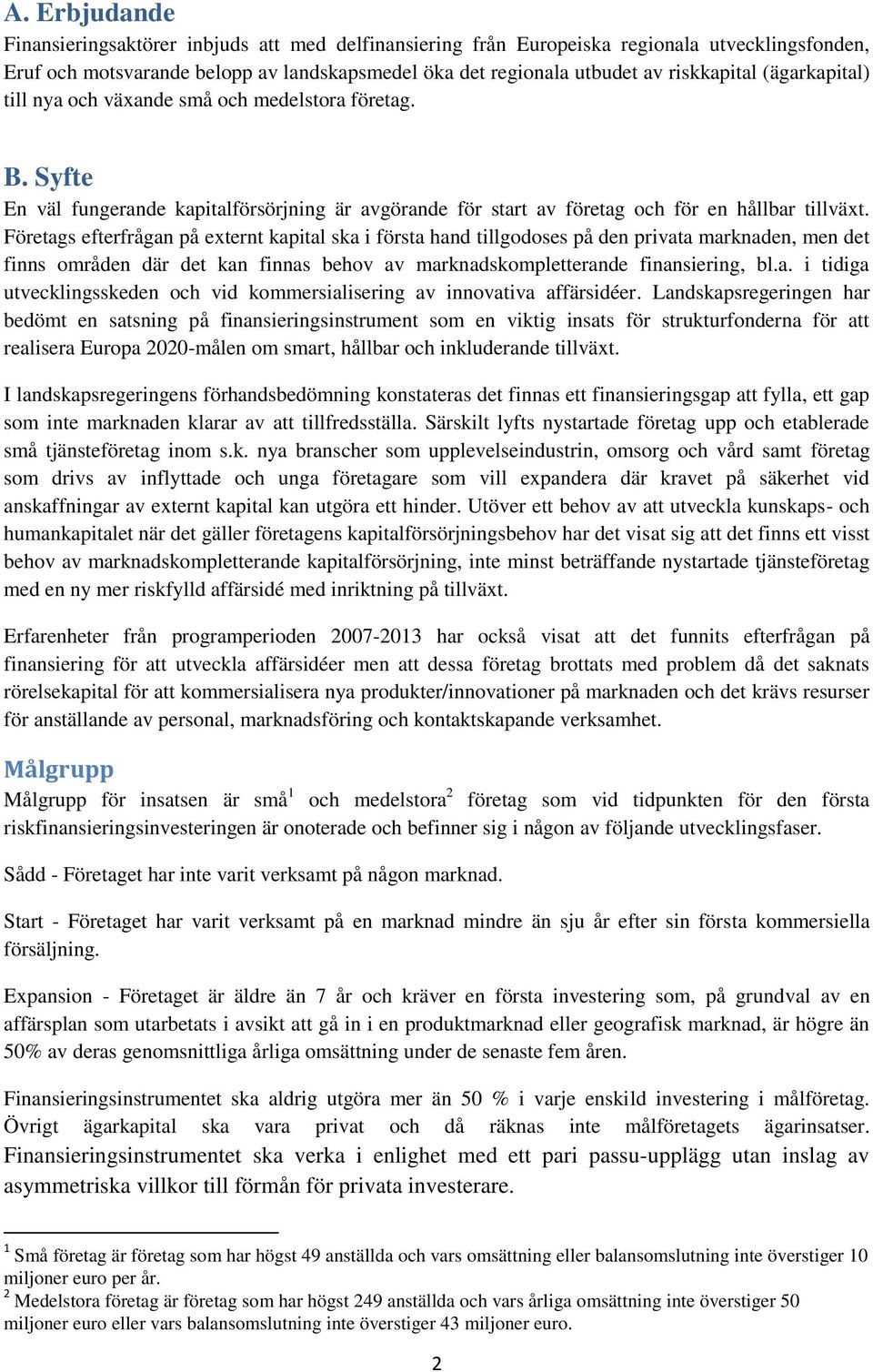 Företags efterfrågan på externt kapital ska i första hand tillgodoses på den privata marknaden, men det finns områden där det kan finnas behov av marknadskompletterande finansiering, bl.a. i tidiga utvecklingsskeden och vid kommersialisering av innovativa affärsidéer.