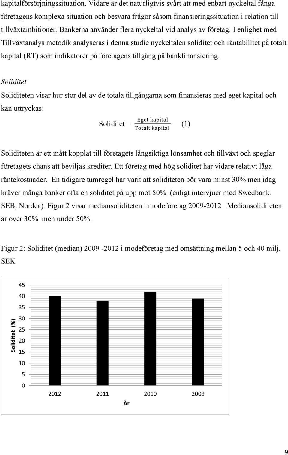 Bankerna använder flera nyckeltal vid analys av företag.