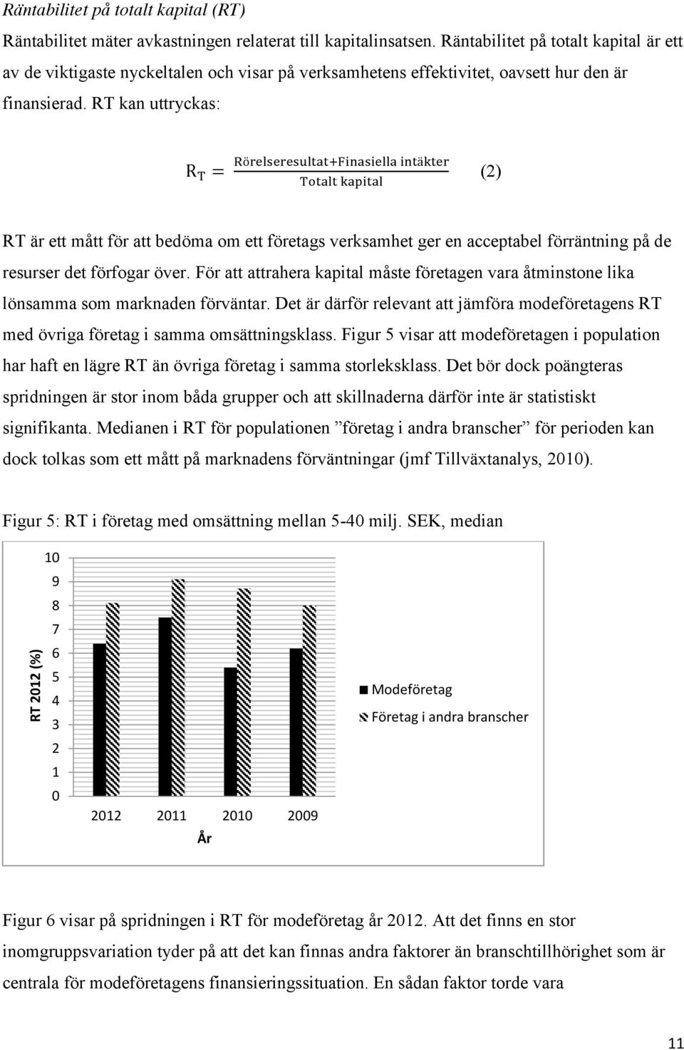 RT kan uttryckas: R = ö ä (2) RT är ett mått för att bedöma om ett företags verksamhet ger en acceptabel förräntning på de resurser det förfogar över.