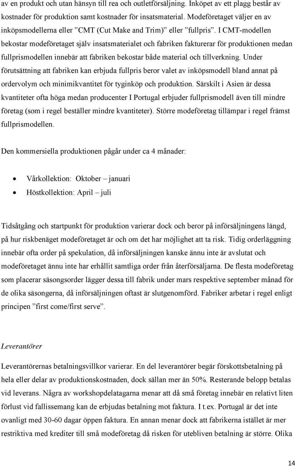 I CMT-modellen bekostar modeföretaget själv insatsmaterialet och fabriken fakturerar för produktionen medan fullprismodellen innebär att fabriken bekostar både material och tillverkning.