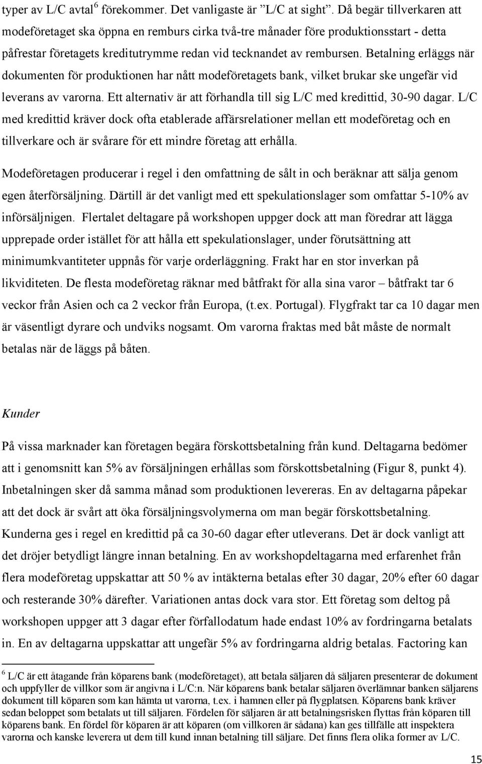 Betalning erläggs när dokumenten för produktionen har nått modeföretagets bank, vilket brukar ske ungefär vid leverans av varorna.