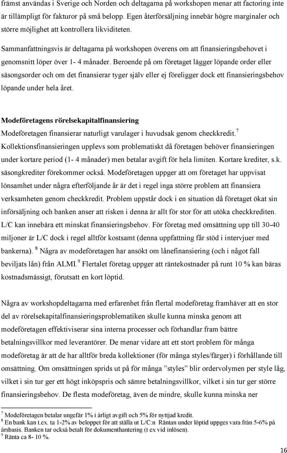 Sammanfattningsvis är deltagarna på workshopen överens om att finansieringsbehovet i genomsnitt löper över 1-4 månader.