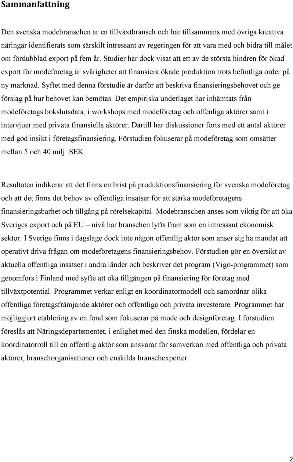 Studier har dock visat att ett av de största hindren för ökad export för modeföretag är svårigheter att finansiera ökade produktion trots befintliga order på ny marknad.