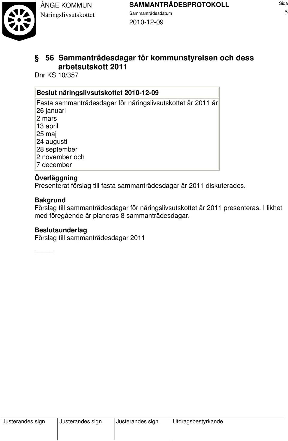 december Presenterat förslag till fasta sammanträdesdagar år 2011 diskuterades.