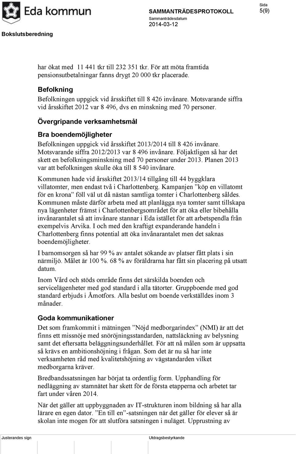 Motsvarande siffra 2012/2013 var 8 496 invånare. Följaktligen så har det skett en befolkningsminskning med 70 personer under 2013. Planen 2013 var att befolkningen skulle öka till 8 540 invånare.