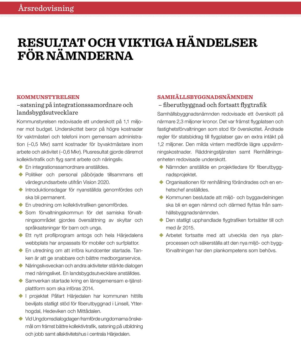 Plusresultat gjorde däremot kollektivtrafik och flyg samt arbete och näringsliv. En integrationssamordnare anställdes.