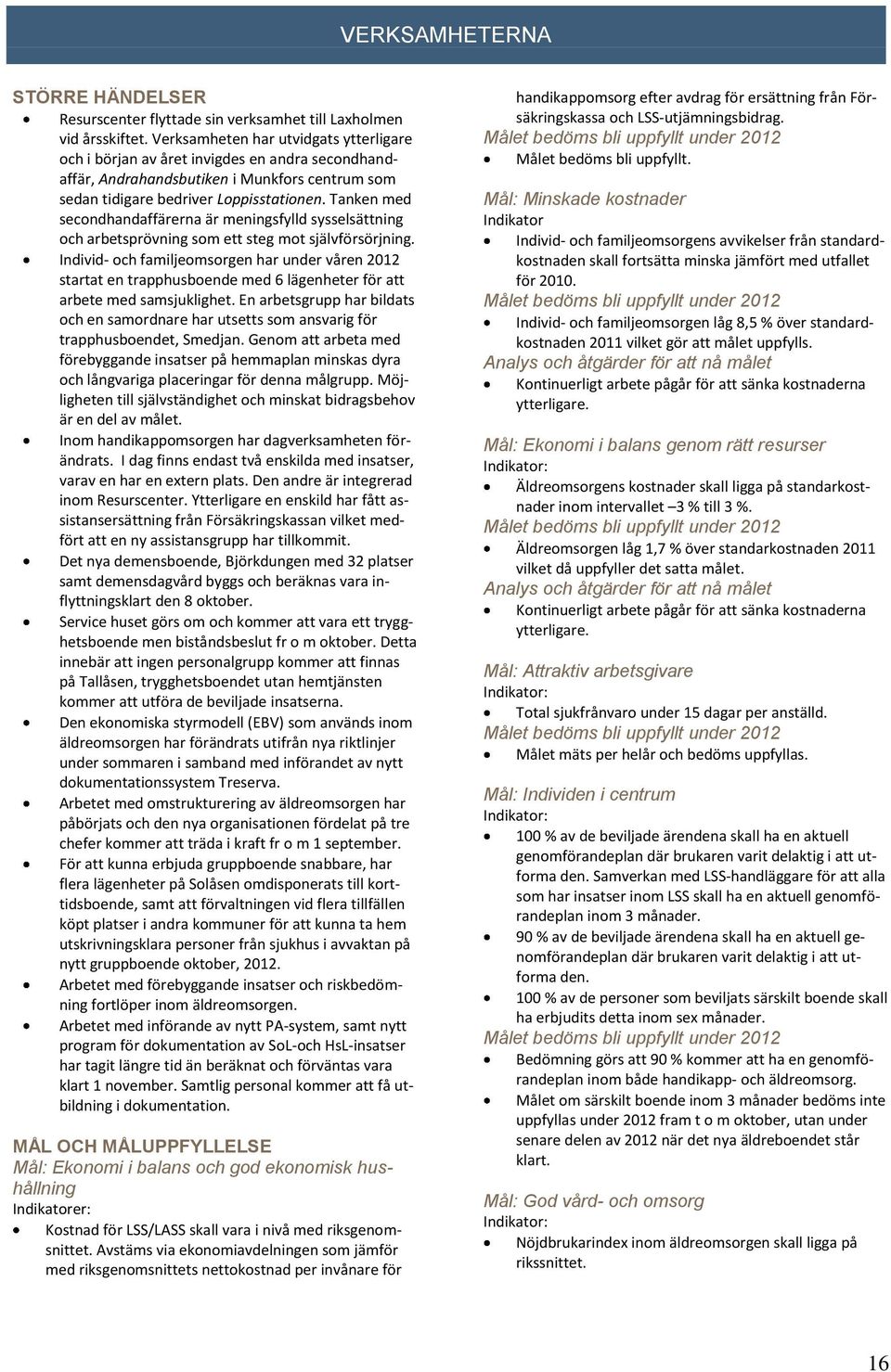 Tanken med secondhandaffärerna är meningsfylld sysselsättning och arbetsprövning som ett steg mot självförsörjning.