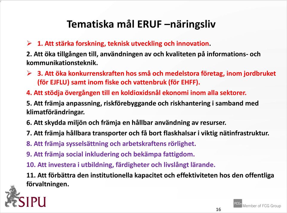 Att stödja övergången till en koldioxidsnål ekonomi inom alla sektorer. 5. Att främja anpassning, riskförebyggande och riskhantering i samband med klimatförändringar. 6.