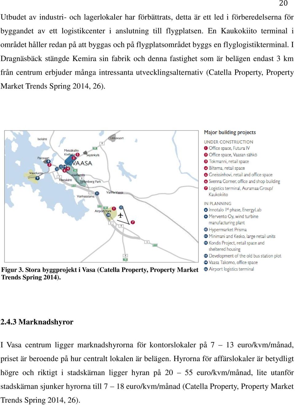 I Dragnäsbäck stängde Kemira sin fabrik och denna fastighet som är belägen endast 3 km från centrum erbjuder många intressanta utvecklingsalternativ (Catella Property, Property Market Trends Spring