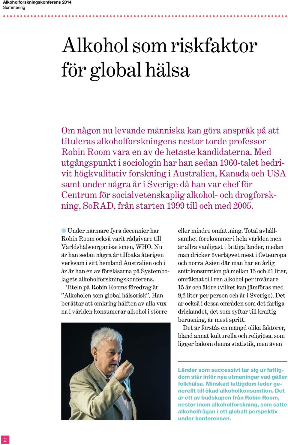 alkohol- och drogforskning, SoRAD, från starten 1999 till och med 2005. l Under närmare fyra decennier har Robin Room också varit rådgivare till Världshälsoorganisationen, WHO.