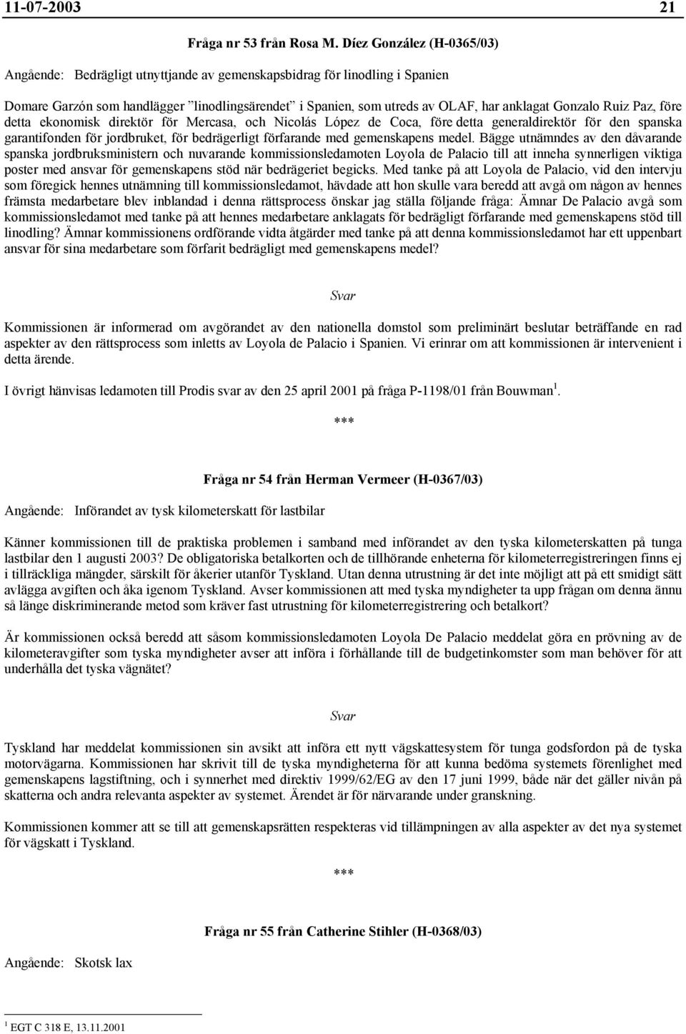 Gonzalo Ruiz Paz, före detta ekonomisk direktör för Mercasa, och Nicolás López de Coca, före detta generaldirektör för den spanska garantifonden för jordbruket, för bedrägerligt förfarande med