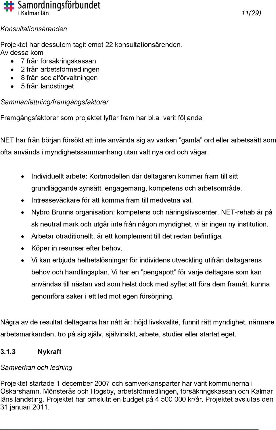 Individuellt arbete: Kortmodellen där deltagaren kommer fram till sitt grundläggande synsätt, engagemang, kompetens och arbetsområde. Intresseväckare för att komma fram till medvetna val.