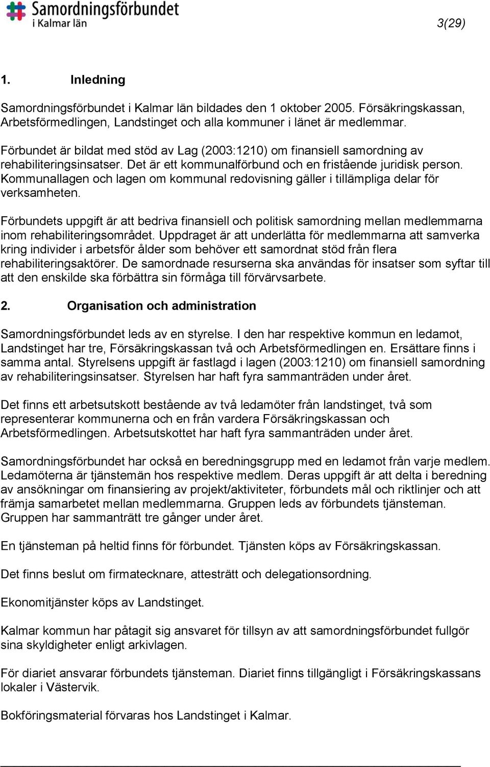 Kommunallagen och lagen om kommunal redovisning gäller i tillämpliga delar för verksamheten.