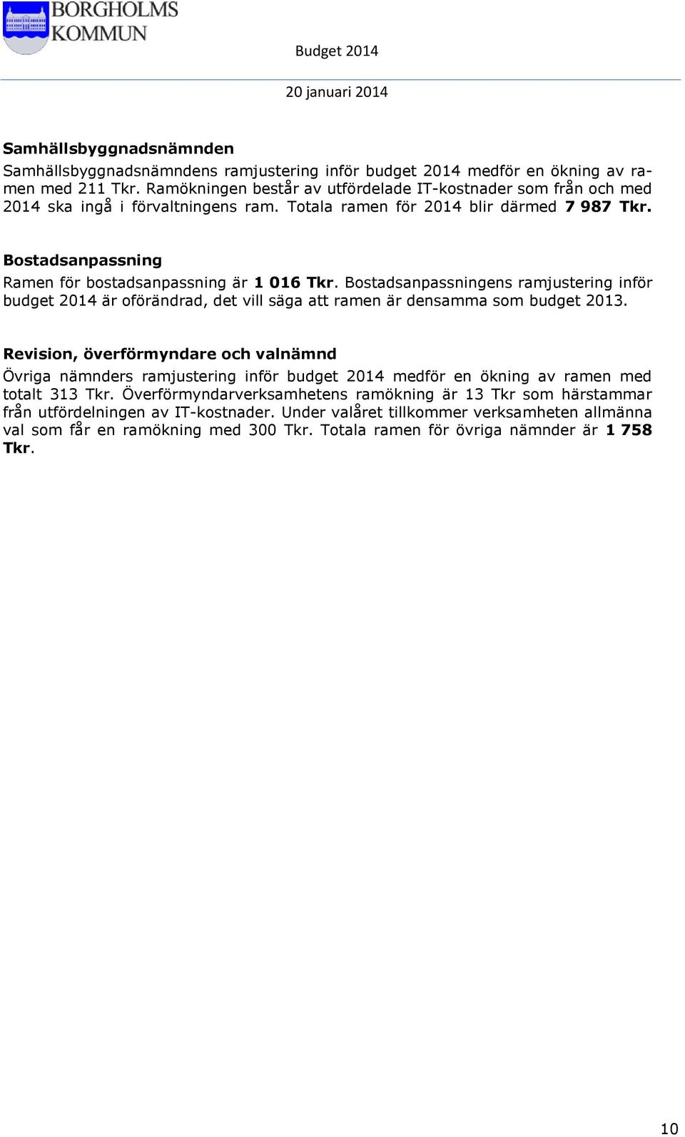 Bostadsanpassning Ramen för bostadsanpassning är 1 016 Tkr. Bostadsanpassningens ramjustering inför budget 2014 är oförändrad, det vill säga att ramen är densamma som budget 2013.