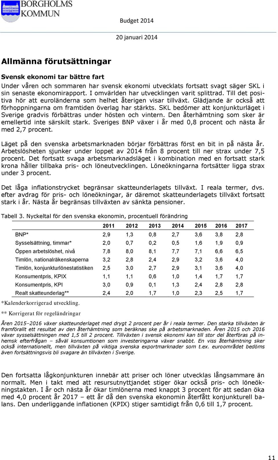 SKL bedömer att konjunkturläget i Sverige gradvis förbättras under hösten och vintern. Den återhämtning som sker är emellertid inte särskilt stark.