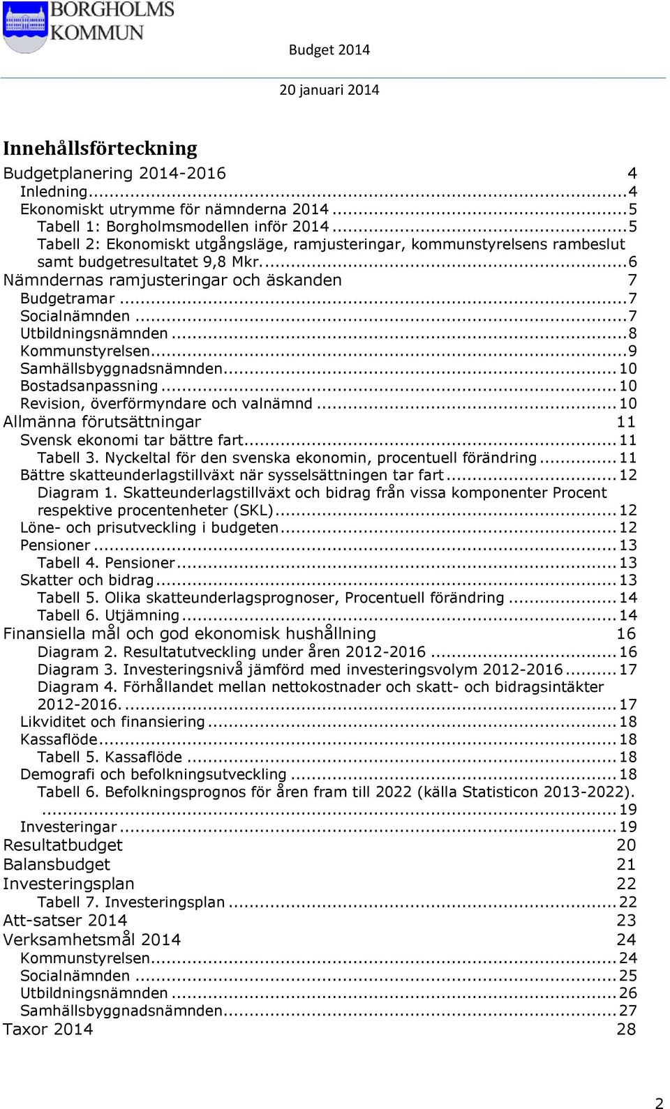 .. 7 Utbildningsnämnden... 8 Kommunstyrelsen... 9 Samhällsbyggnadsnämnden... 10 Bostadsanpassning... 10 Revision, överförmyndare och valnämnd.