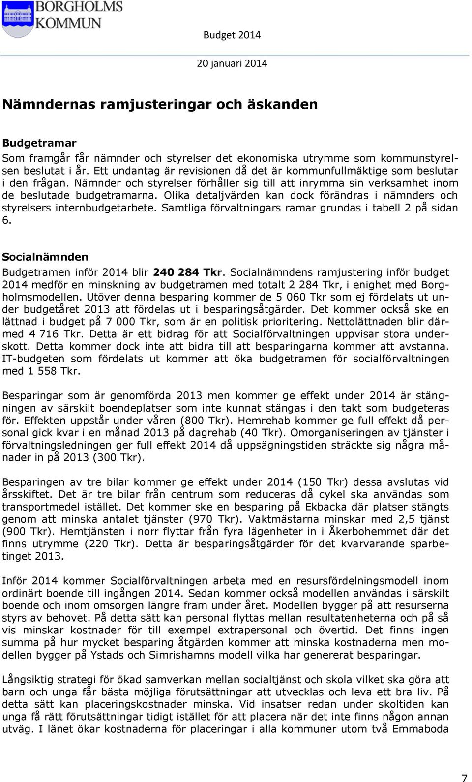 Olika detaljvärden kan dock förändras i nämnders och styrelsers internbudgetarbete. Samtliga förvaltningars ramar grundas i tabell 2 på sidan 6. Socialnämnden Budgetramen inför 2014 blir 240 284 Tkr.