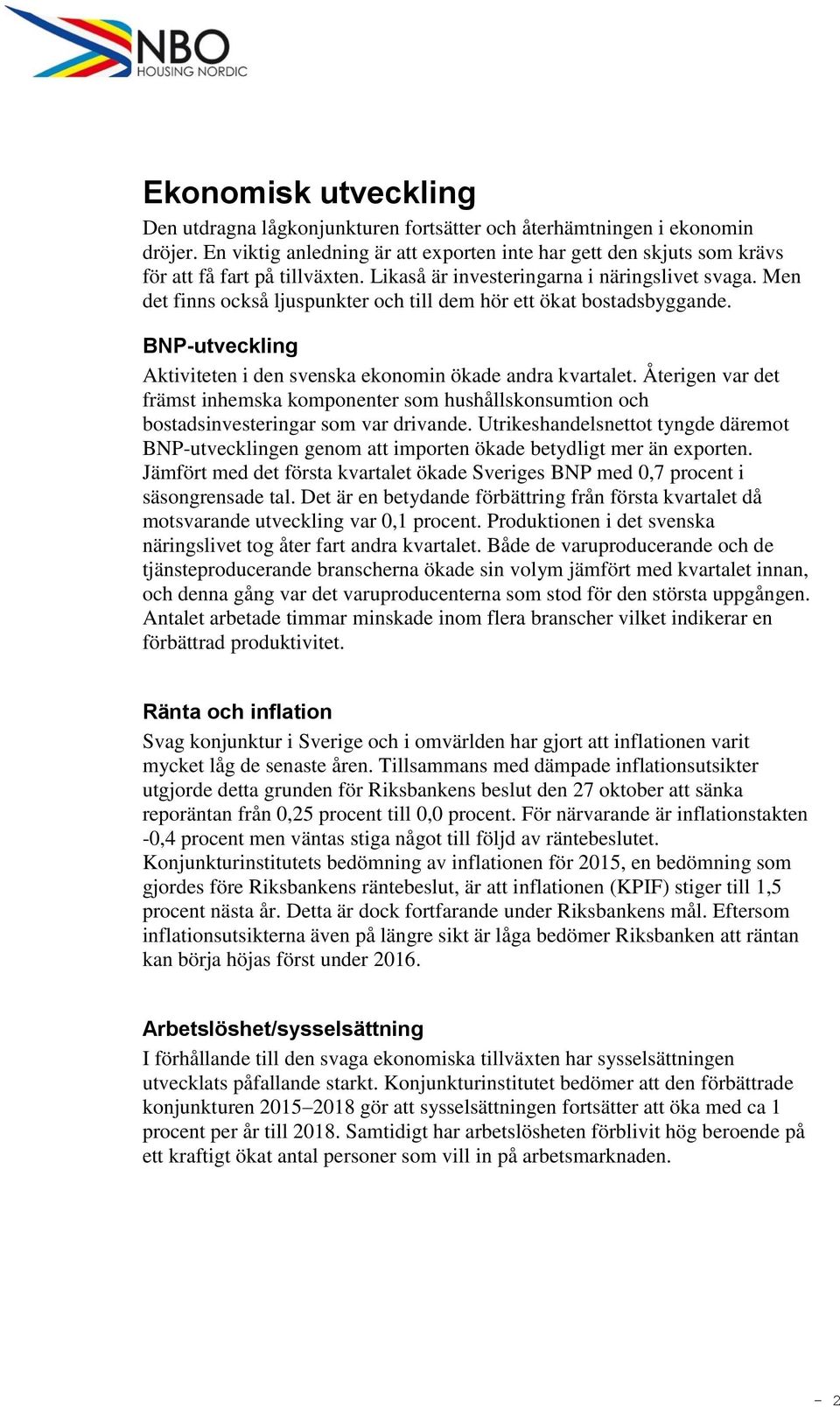 Återigen var det främst inhemska komponenter som hushållskonsumtion och bostadsinvesteringar som var drivande.