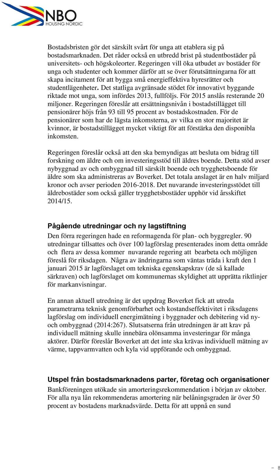 studentlägenheter. Det statliga avgränsade stödet för innovativt byggande riktade mot unga, som infördes 2013, fullföljs. För 2015 anslås resterande 20 miljoner.