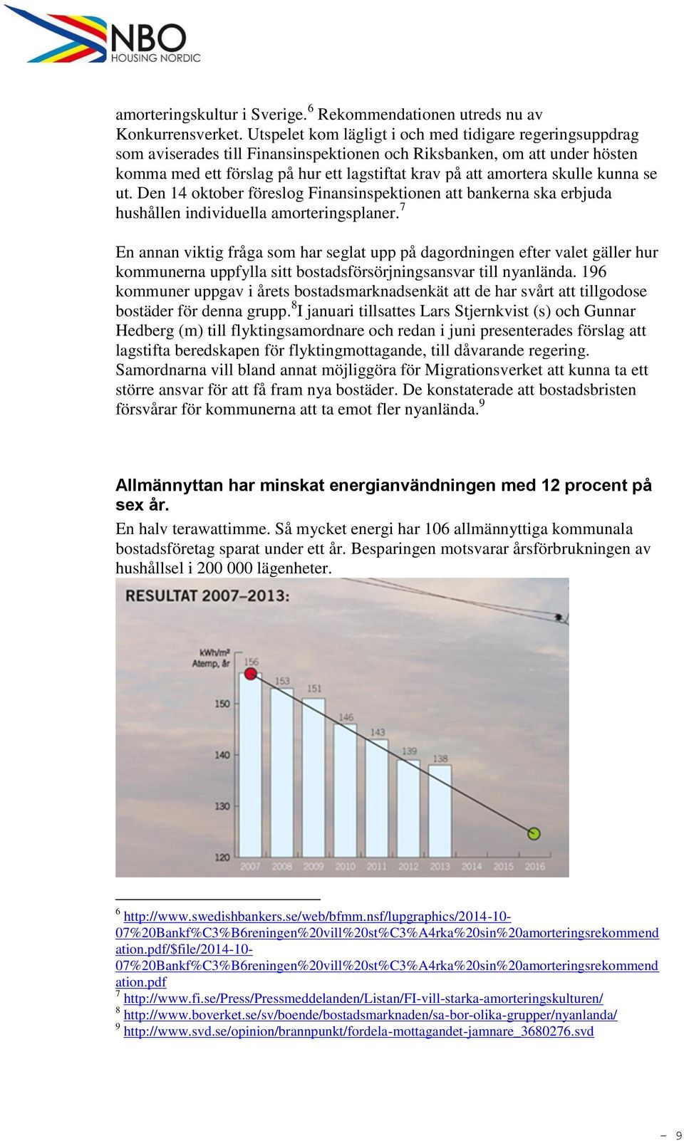 skulle kunna se ut. Den 14 oktober föreslog Finansinspektionen att bankerna ska erbjuda hushållen individuella amorteringsplaner.