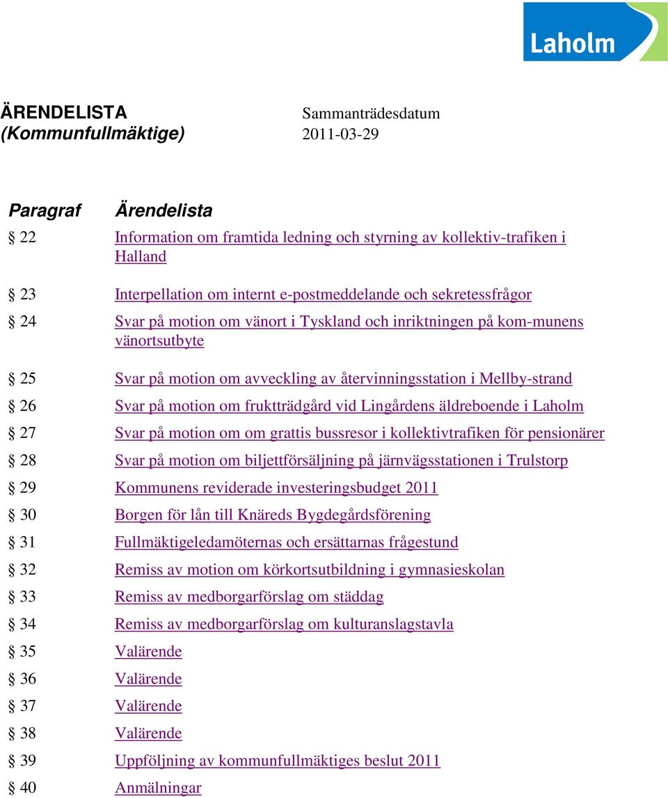 på motion om fruktträdgård vid Lingårdens äldreboende i Laholm 27 Svar på motion om om grattis bussresor i kollektivtrafiken för pensionärer 28 Svar på motion om biljettförsäljning på