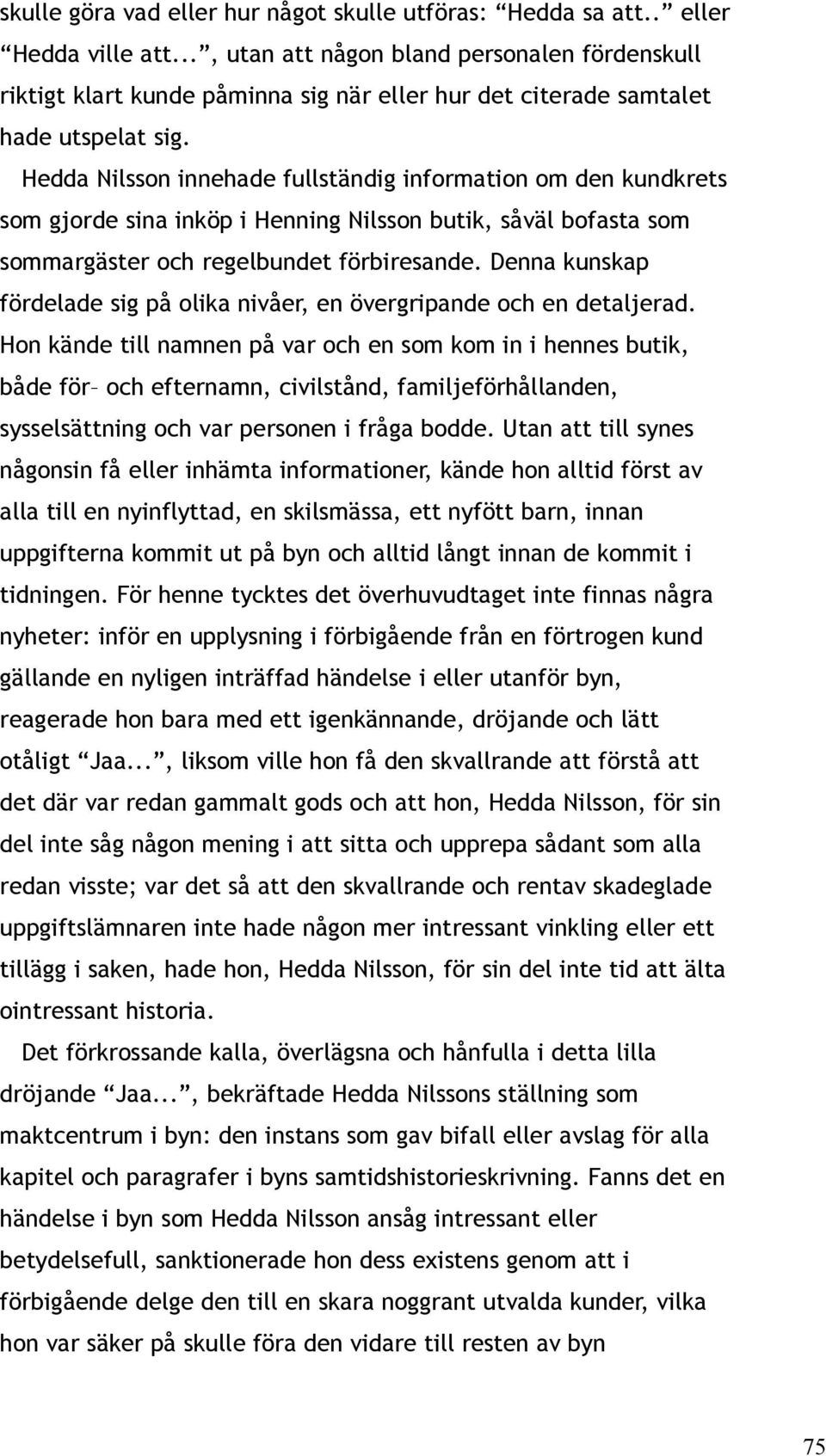 Hedda Nilsson innehade fullständig information om den kundkrets som gjorde sina inköp i Henning Nilsson butik, såväl bofasta som sommargäster och regelbundet förbiresande.