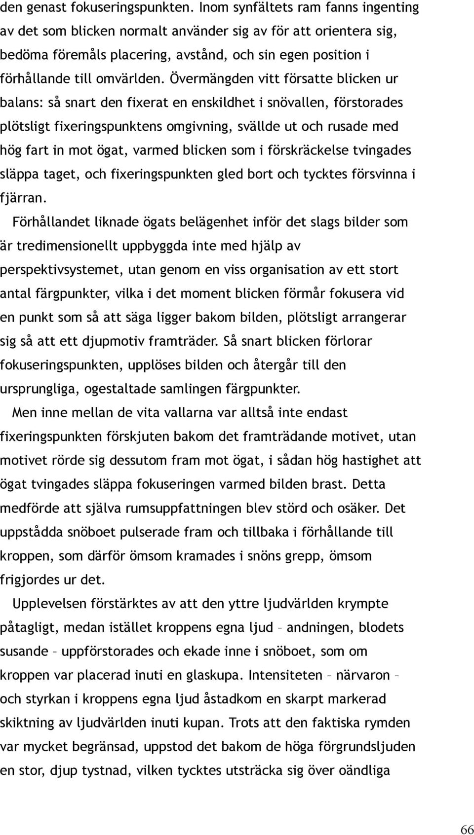 Övermängden vitt försatte blicken ur balans: så snart den fixerat en enskildhet i snövallen, förstorades plötsligt fixeringspunktens omgivning, svällde ut och rusade med hög fart in mot ögat, varmed