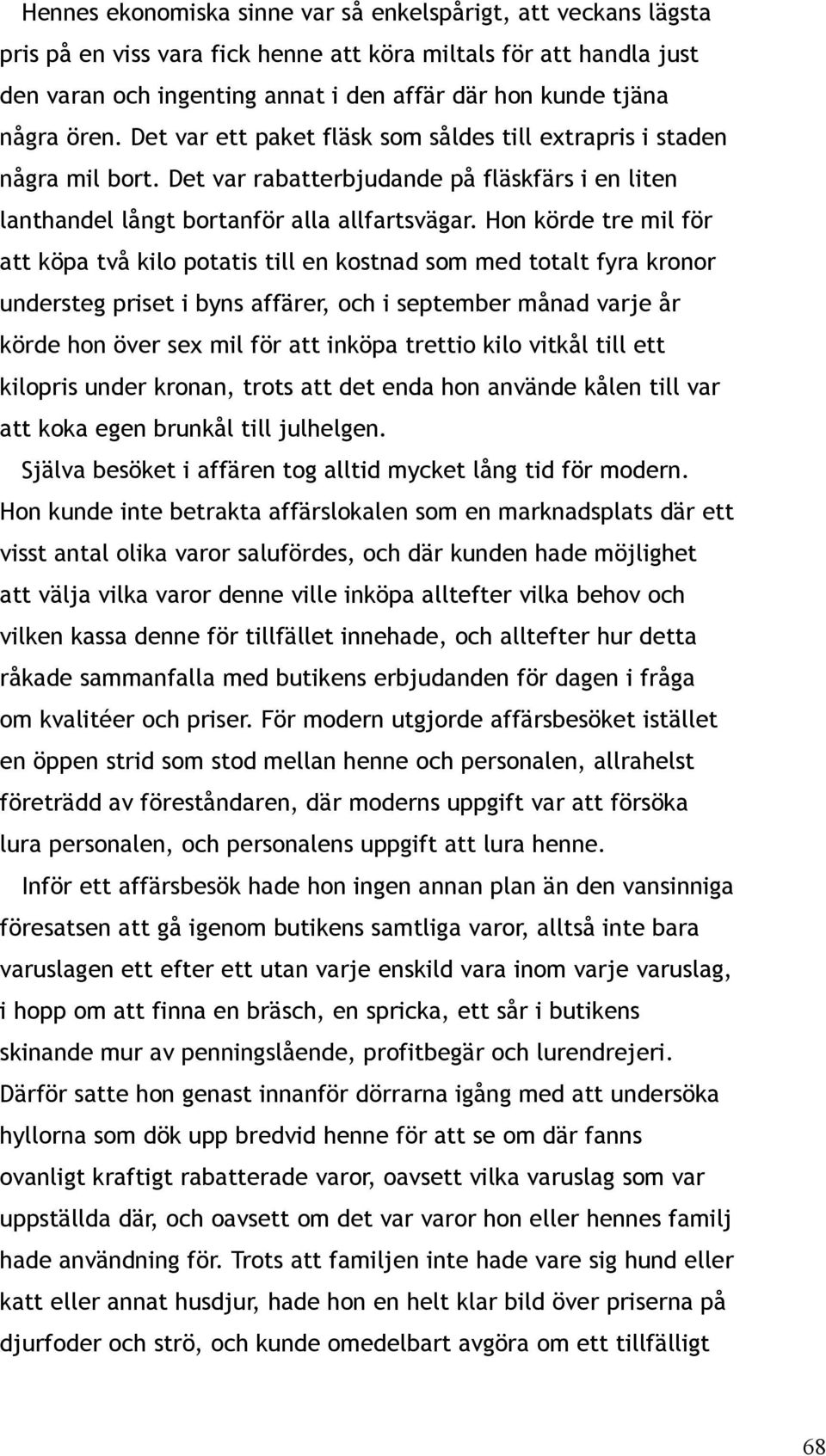 Hon körde tre mil för att köpa två kilo potatis till en kostnad som med totalt fyra kronor understeg priset i byns affärer, och i september månad varje år körde hon över sex mil för att inköpa