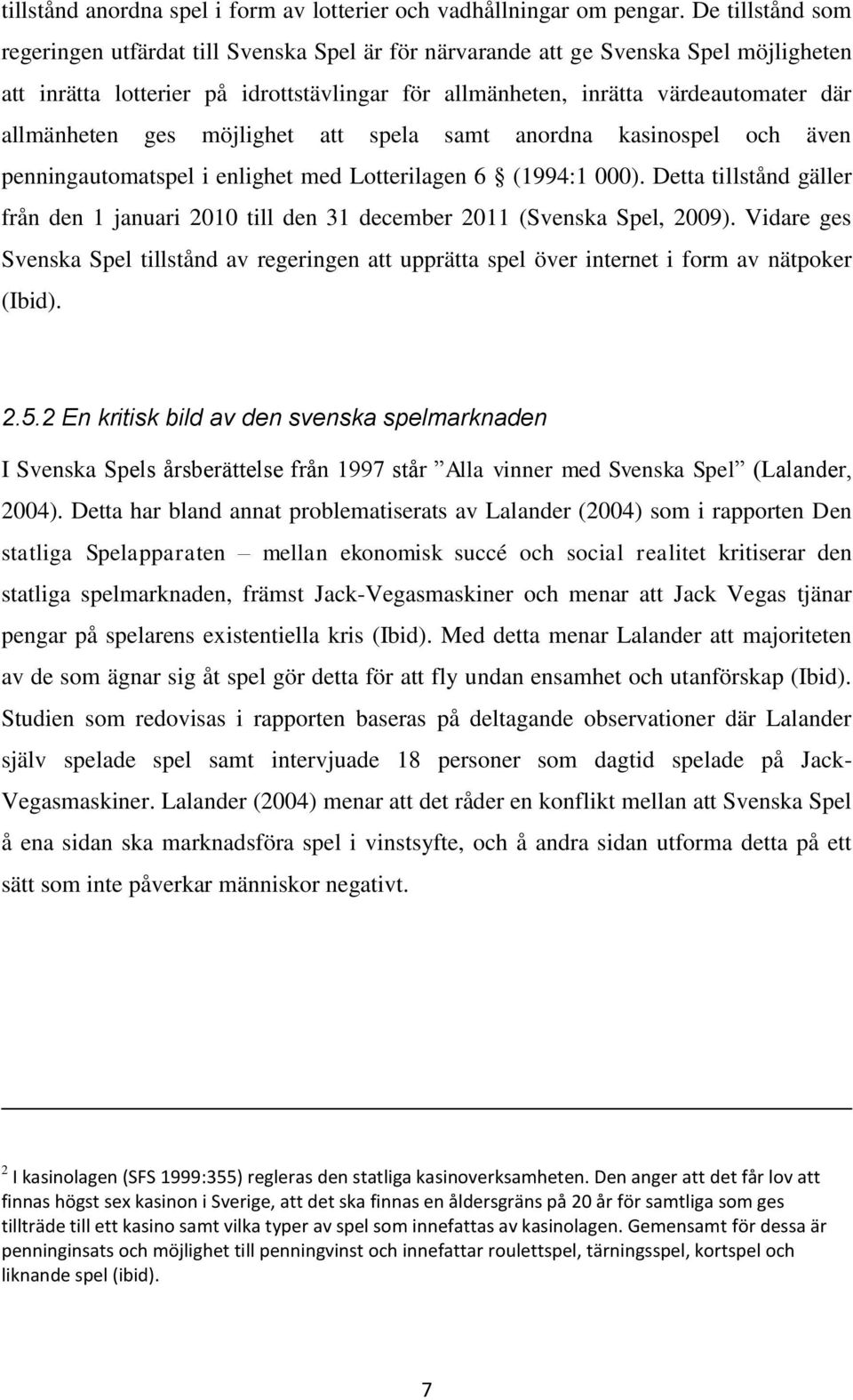 allmänheten ges möjlighet att spela samt anordna kasinospel och även penningautomatspel i enlighet med Lotterilagen 6 (1994:1 000).