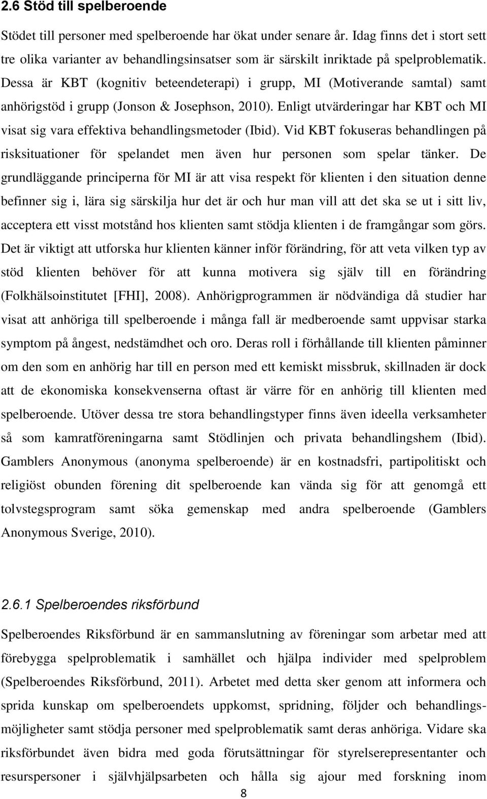 Dessa är KBT (kognitiv beteendeterapi) i grupp, MI (Motiverande samtal) samt anhörigstöd i grupp (Jonson & Josephson, 2010).