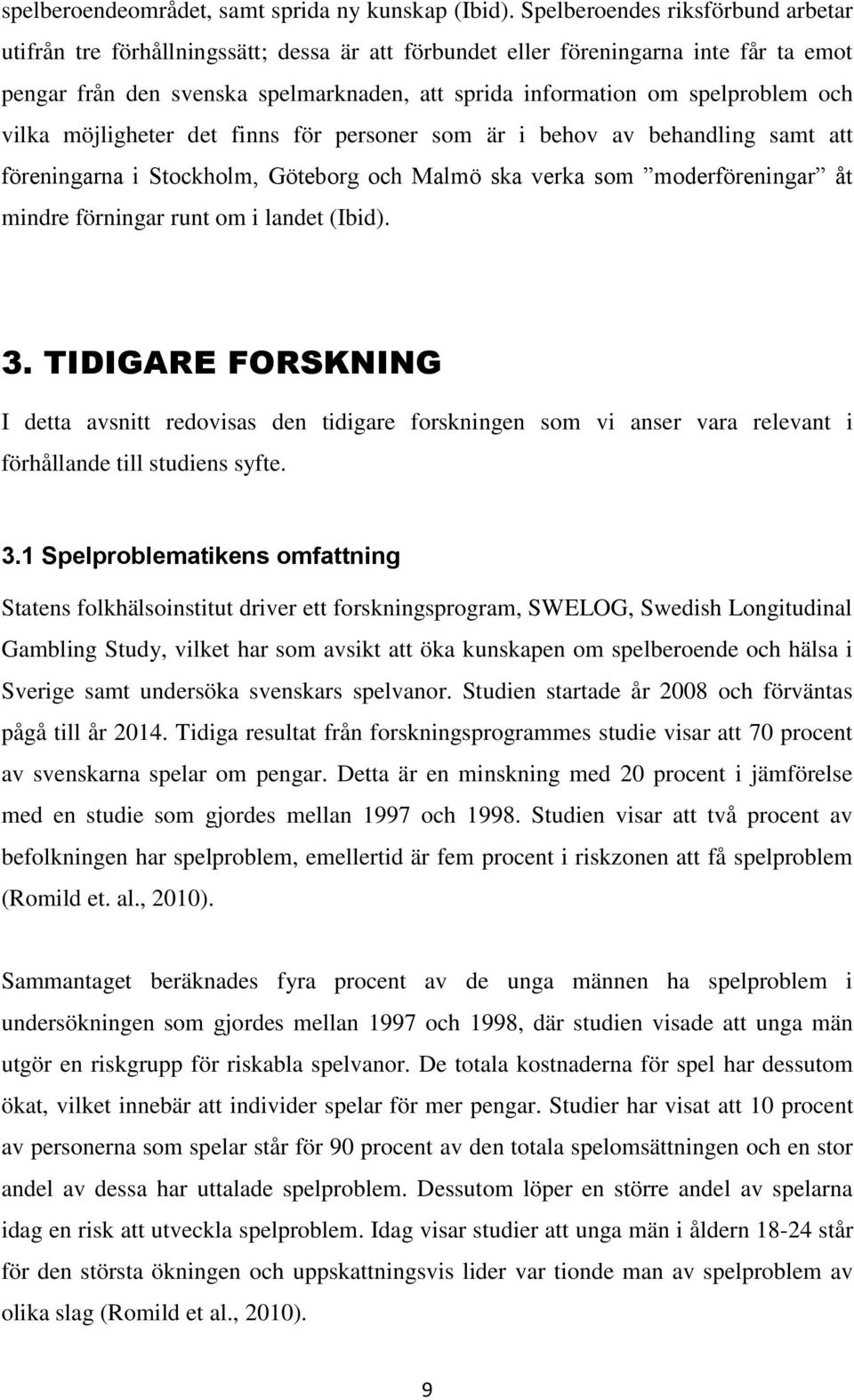 och vilka möjligheter det finns för personer som är i behov av behandling samt att föreningarna i Stockholm, Göteborg och Malmö ska verka som moderföreningar åt mindre förningar runt om i landet