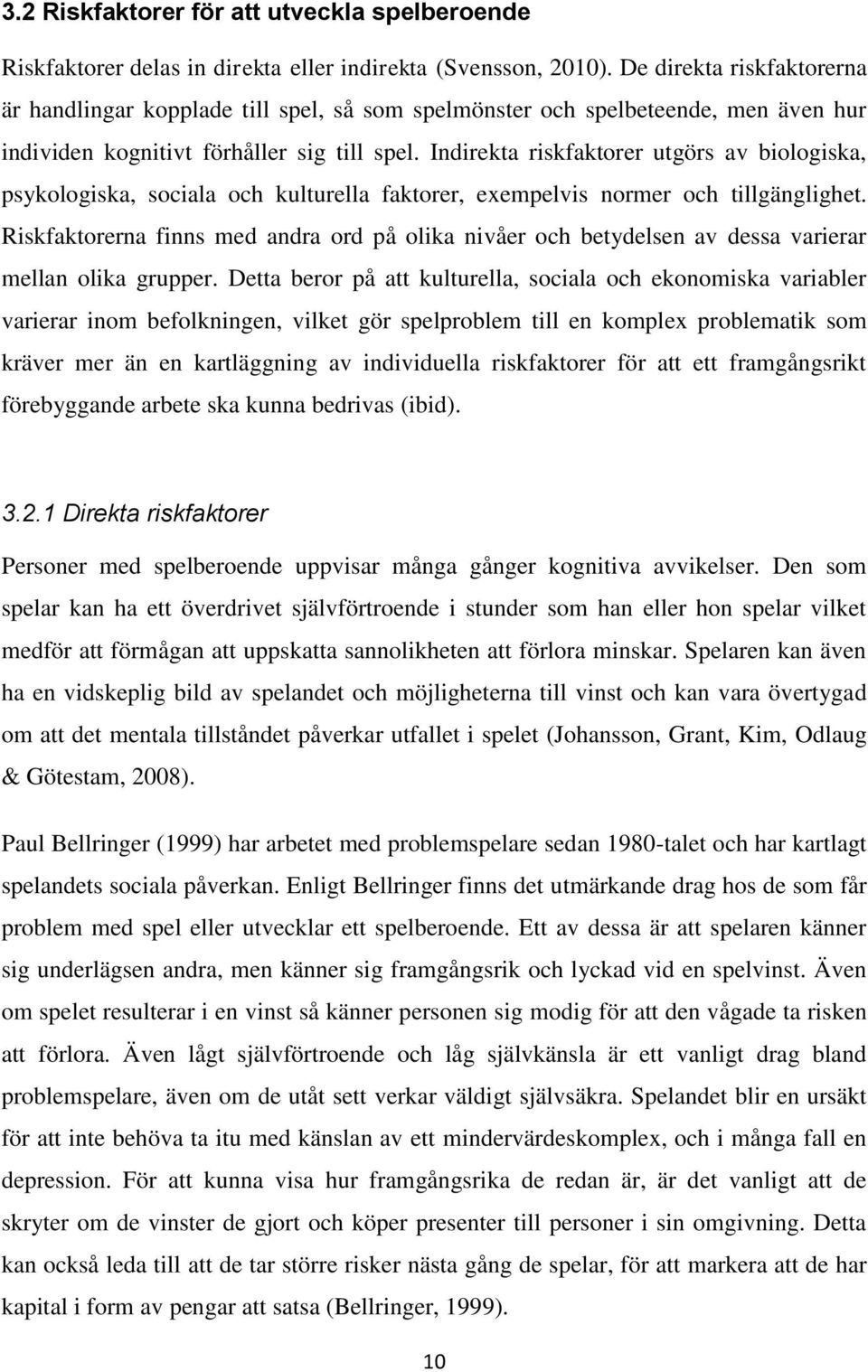 Indirekta riskfaktorer utgörs av biologiska, psykologiska, sociala och kulturella faktorer, exempelvis normer och tillgänglighet.