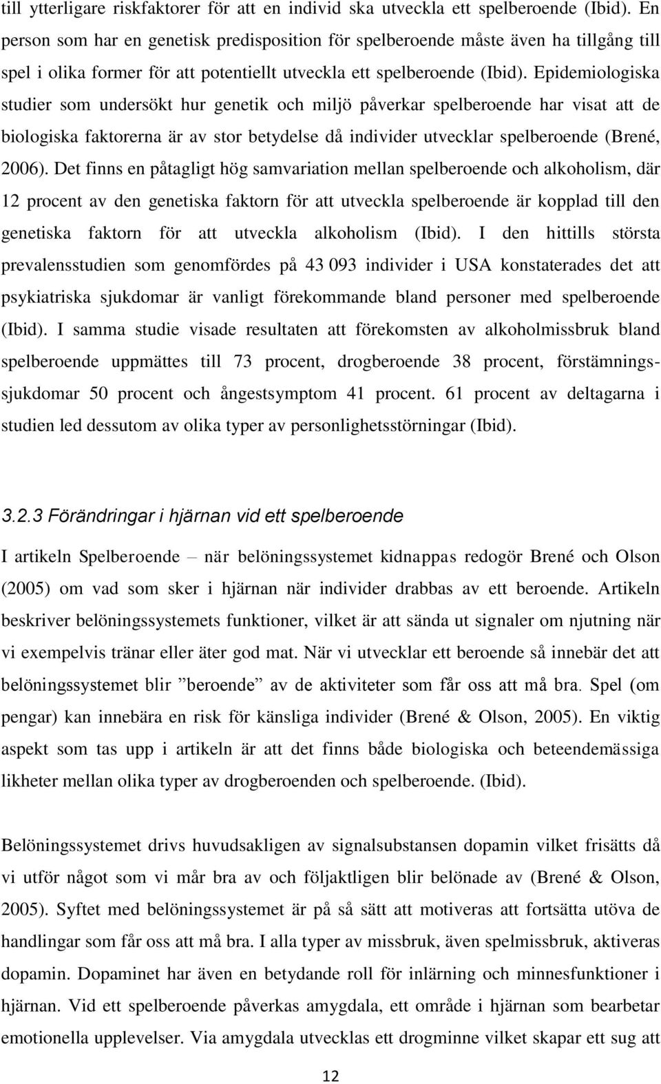 Epidemiologiska studier som undersökt hur genetik och miljö påverkar spelberoende har visat att de biologiska faktorerna är av stor betydelse då individer utvecklar spelberoende (Brené, 2006).