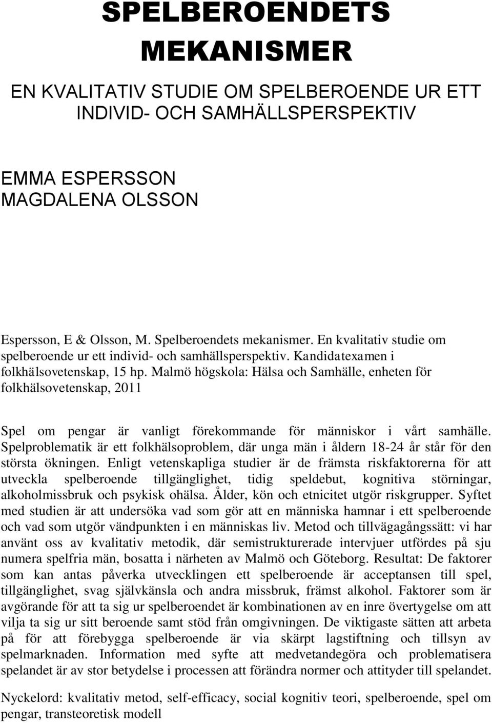 Malmö högskola: Hälsa och Samhälle, enheten för folkhälsovetenskap, 2011 Spel om pengar är vanligt förekommande för människor i vårt samhälle.