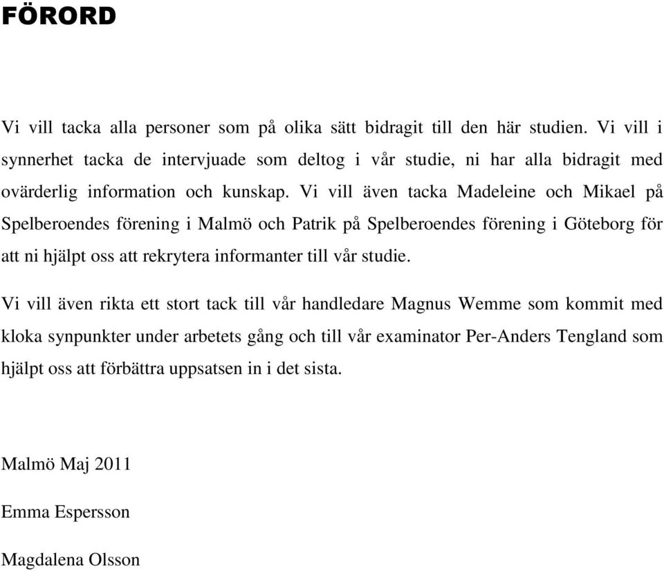 Vi vill även tacka Madeleine och Mikael på Spelberoendes förening i Malmö och Patrik på Spelberoendes förening i Göteborg för att ni hjälpt oss att rekrytera