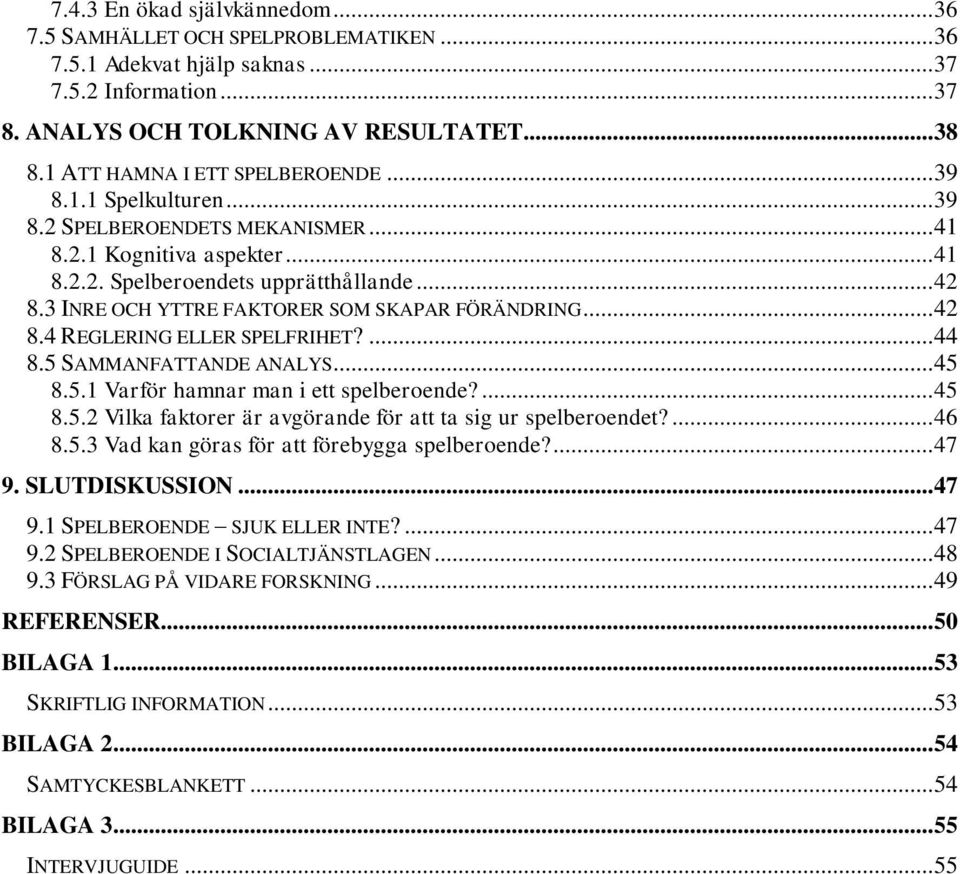 3 INRE OCH YTTRE FAKTORER SOM SKAPAR FÖRÄNDRING... 42 8.4 REGLERING ELLER SPELFRIHET?... 44 8.5 SAMMANFATTANDE ANALYS... 45 8.5.1 Varför hamnar man i ett spelberoende?... 45 8.5.2 Vilka faktorer är avgörande för att ta sig ur spelberoendet?