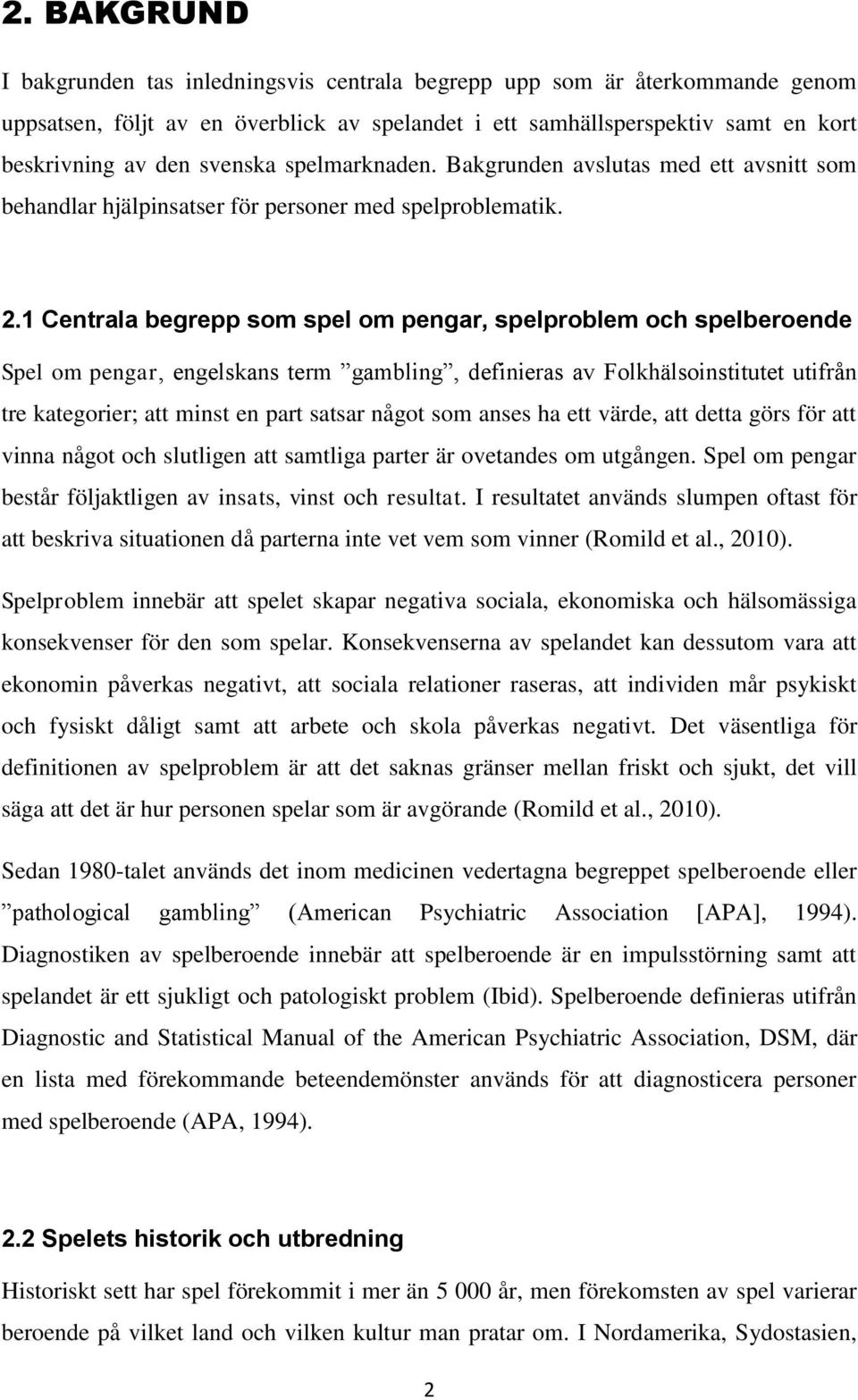 1 Centrala begrepp som spel om pengar, spelproblem och spelberoende Spel om pengar, engelskans term gambling, definieras av Folkhälsoinstitutet utifrån tre kategorier; att minst en part satsar något