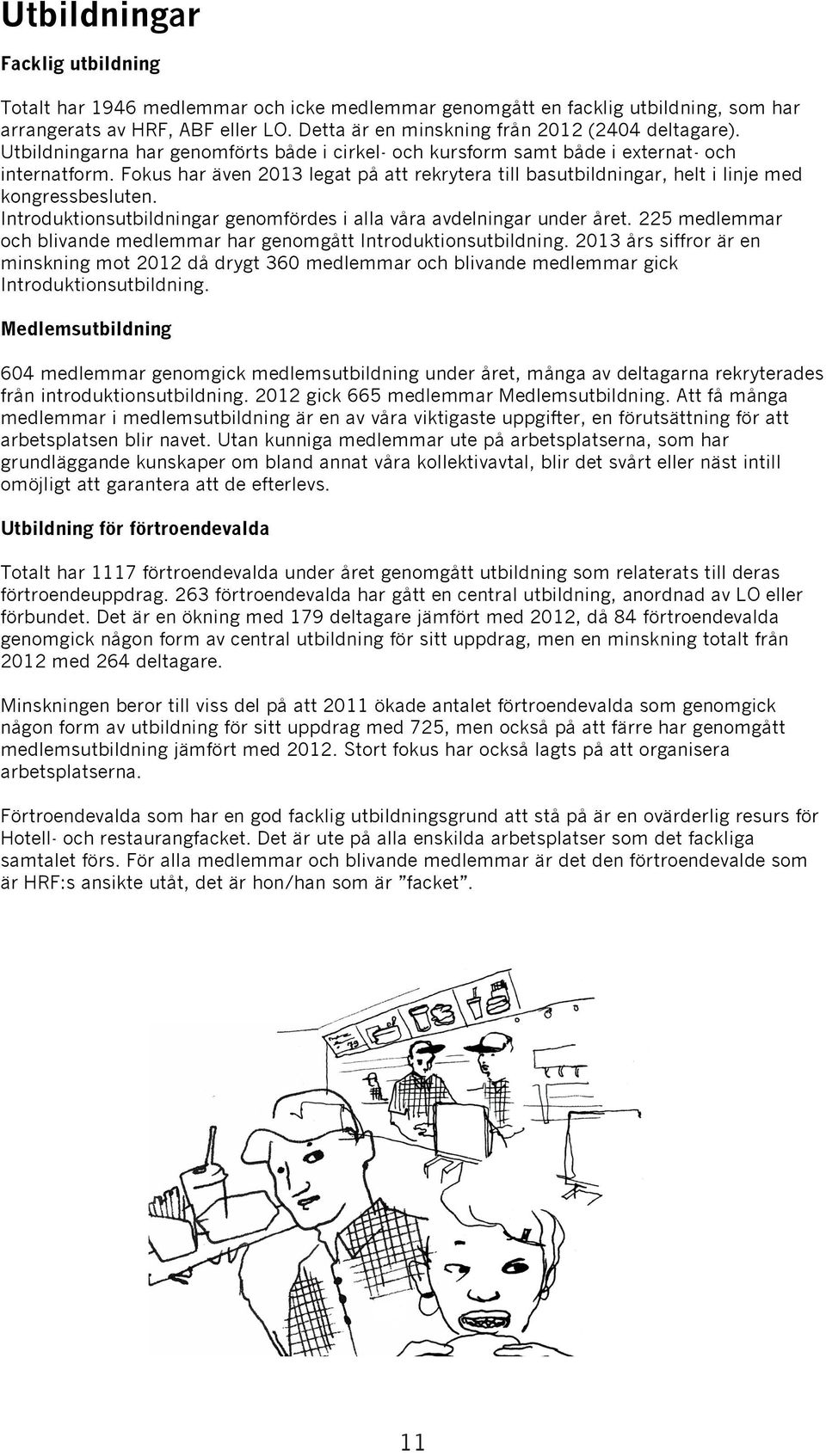 225 medlemma och blvade medlemma ha geomgått Itoduktoutbldg. 2013 å ffo ä e mkg mot 2012 då dygt 360 medlemma och blvade medlemma gck Itoduktoutbldg.