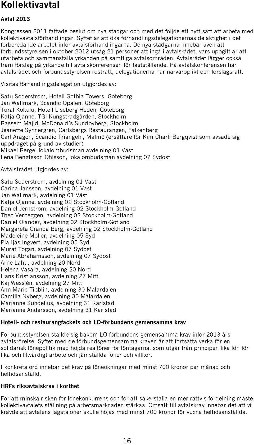 De ya tadgaa eba äve att föbudtyele oktobe 2012 utåg 21 peoe att gå avtalådet, va uppgft ä att utabeta och ammatälla ykade på amtlga avtalomåde.