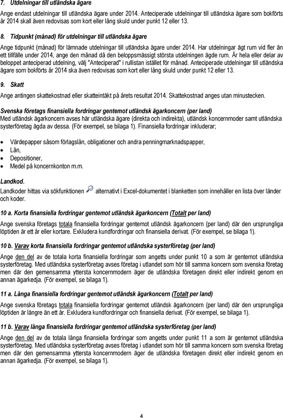 Tidpunkt (månad) för utdelningar till utländska ägare Ange tidpunkt (månad) för lämnade utdelningar till utländska ägare under 2014.