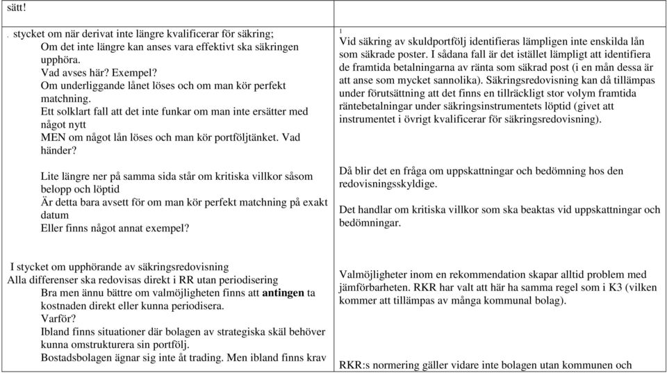 Lite längre ner på samma sida står om kritiska villkor såsom belopp och löptid Är detta bara avsett för om man kör perfekt matchning på exakt datum Eller finns något annat exempel?