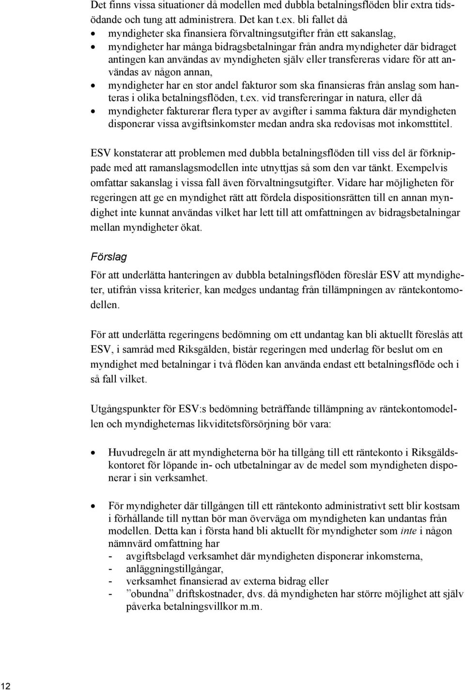 bli fallet då myndigheter ska finansiera förvaltningsutgifter från ett sakanslag, myndigheter har många bidragsbetalningar från andra myndigheter där bidraget antingen kan användas av myndigheten