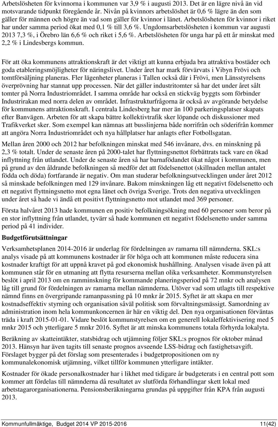 Arbetslösheten för kvinnor i riket har under samma period ökat med 0,1 % till 3,6 %. Ungdomsarbetslösheten i kommun var augusti 2013 7,3 %, i Örebro län 6,6 % och riket i 5,6 %.