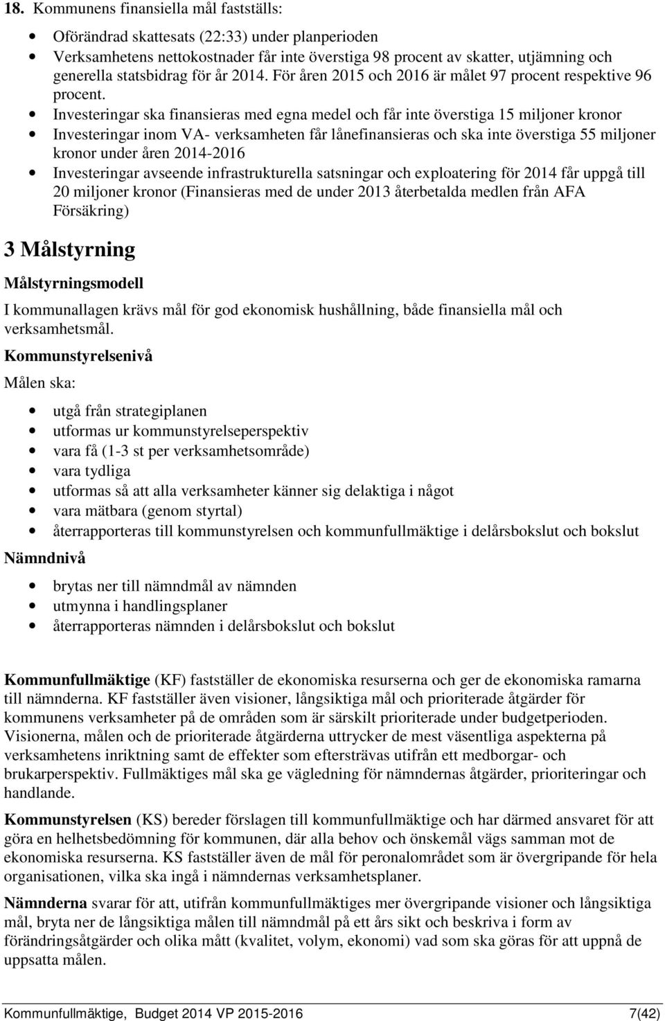 Investeringar ska finansieras med egna medel och får inte överstiga 15 miljoner kronor Investeringar inom VA- verksamheten får lånefinansieras och ska inte överstiga 55 miljoner kronor under åren