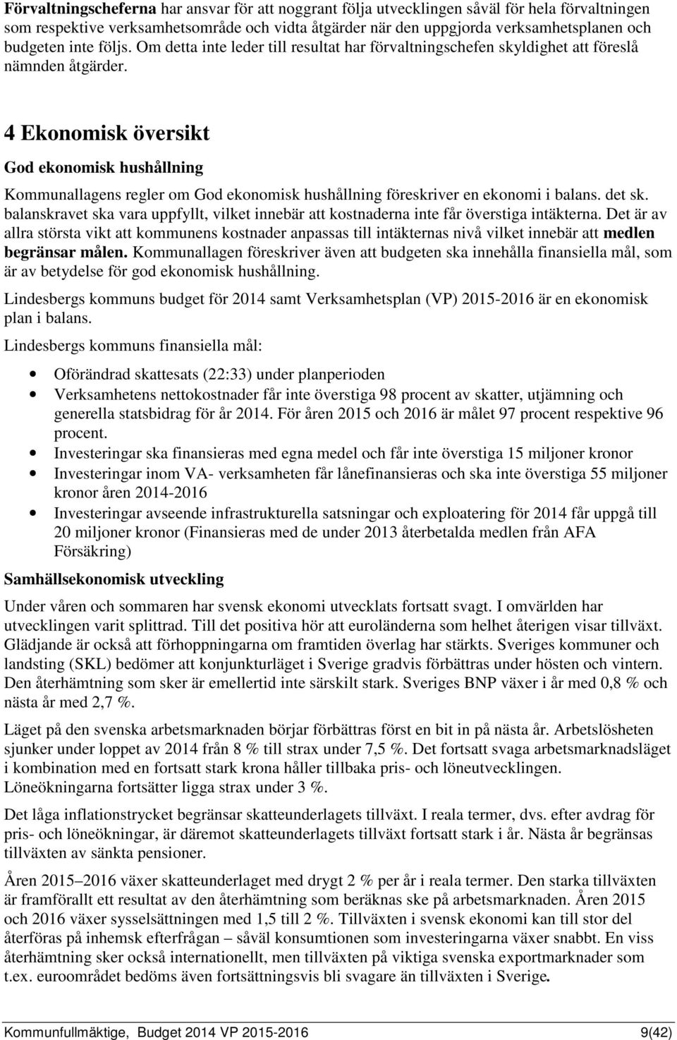 4 Ekonomisk översikt God ekonomisk hushållning Kommunallagens regler om God ekonomisk hushållning föreskriver en ekonomi i balans. det sk.