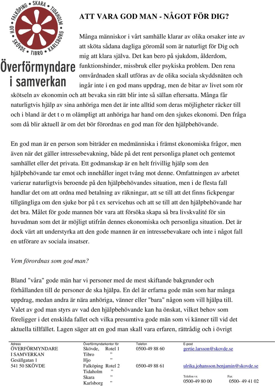 Den rena omvårdnaden skall utföras av de olika sociala skyddsnäten och ingår inte i en god mans uppdrag, men de bitar av livet som rör skötseln av ekonomin och att bevaka sin rätt blir inte så sällan