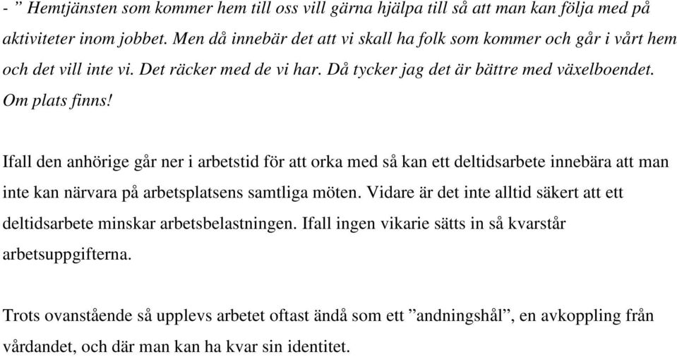 Ifall den anhörige går ner i arbetstid för att orka med så kan ett deltidsarbete innebära att man inte kan närvara på arbetsplatsens samtliga möten.