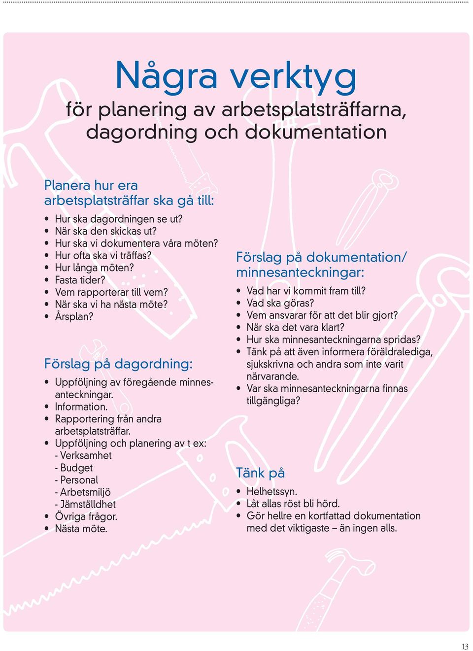 Förslag på dagordning: Uppföljning av föregående minnesanteckningar. Information. Rapportering från andra arbetsplatsträffar.