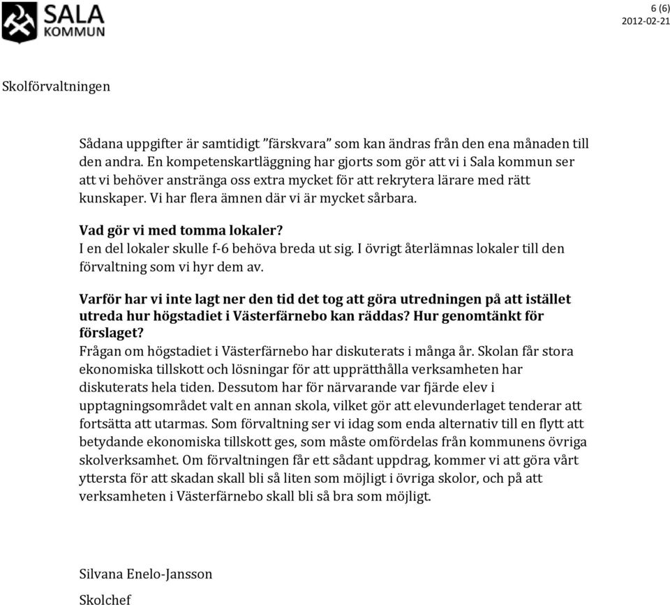 Vad gör vi med tomma lokaler? I en del lokaler skulle f-6 behöva breda ut sig. I övrigt återlämnas lokaler till den förvaltning som vi hyr dem av.