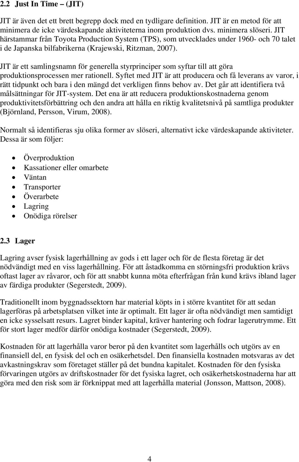 JIT är ett samlingsnamn för generella styrprinciper som syftar till att göra produktionsprocessen mer rationell.